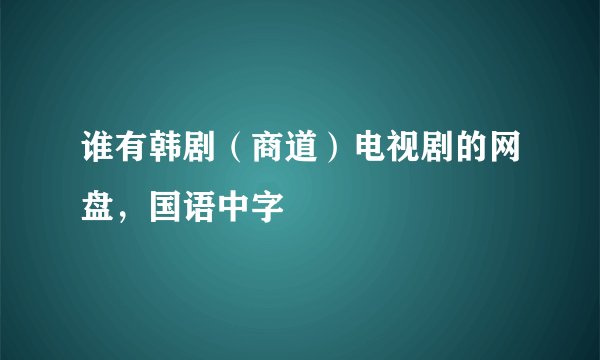 谁有韩剧（商道）电视剧的网盘，国语中字