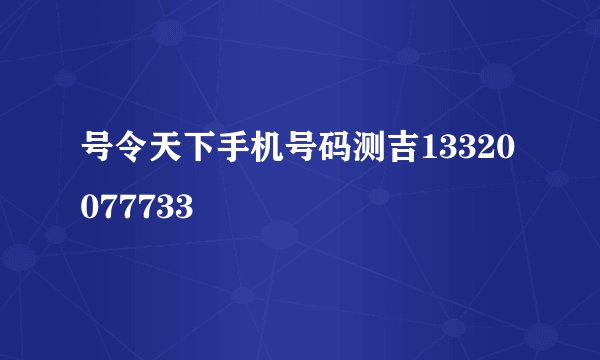 号令天下手机号码测吉13320077733
