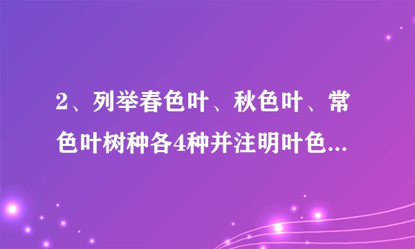 2、列举春色叶、秋色叶、常色叶树种各4种并注明叶色，简述色叶树种的园林应用谢谢了，大神帮忙啊