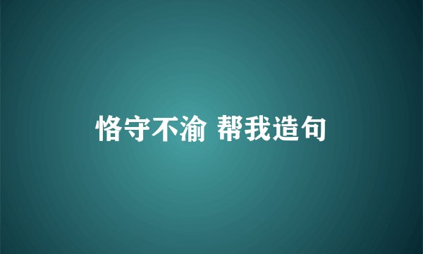 恪守不渝 帮我造句
