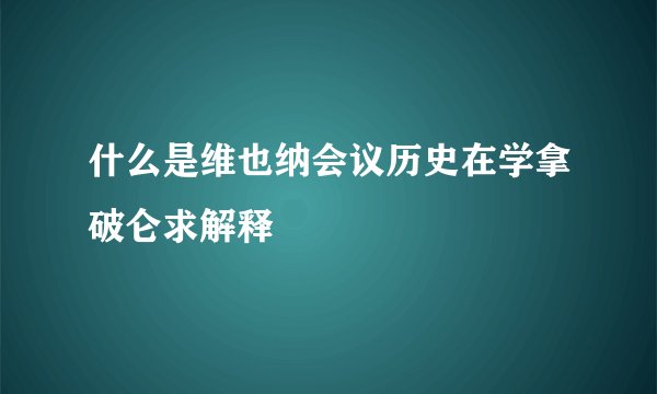 什么是维也纳会议历史在学拿破仑求解释