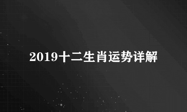 2019十二生肖运势详解