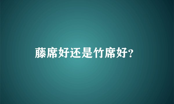 藤席好还是竹席好？