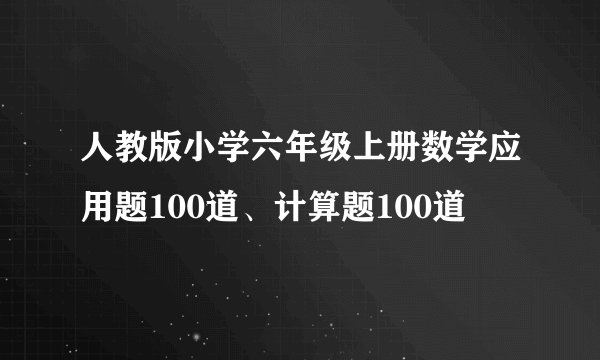 人教版小学六年级上册数学应用题100道、计算题100道