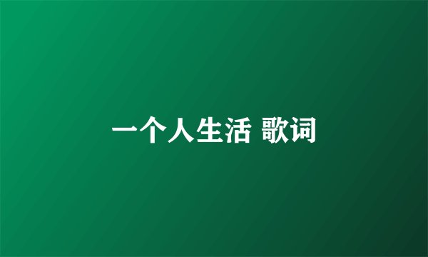 一个人生活 歌词