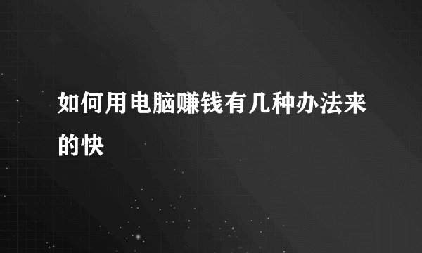 如何用电脑赚钱有几种办法来的快