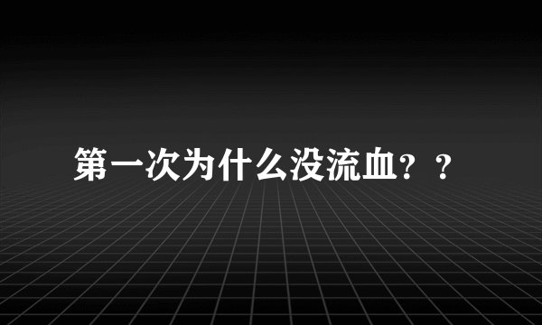 第一次为什么没流血？？