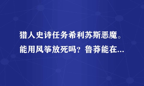 猎人史诗任务希利苏斯恶魔。能用风筝放死吗？鲁莽能在和恶魔战斗的时候再次加上吗？