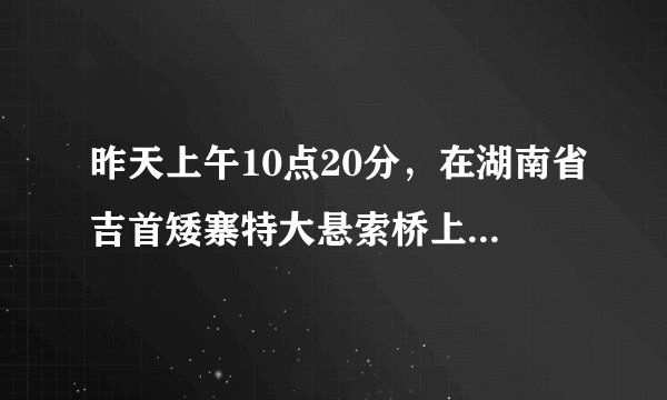 昨天上午10点20分，在湖南省吉首矮寨特大悬索桥上发生一件怪事，在场所有人都不敢相信自己的眼睛!