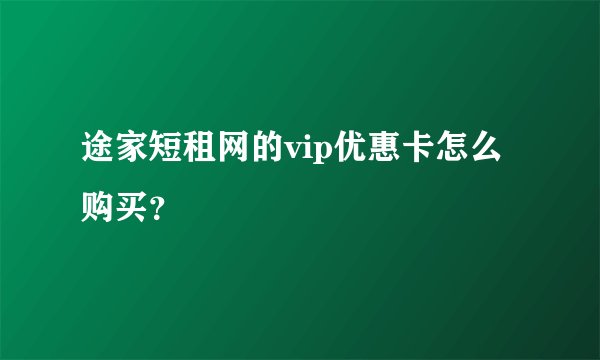途家短租网的vip优惠卡怎么购买？