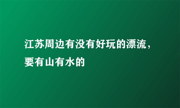 江苏周边有没有好玩的漂流，要有山有水的