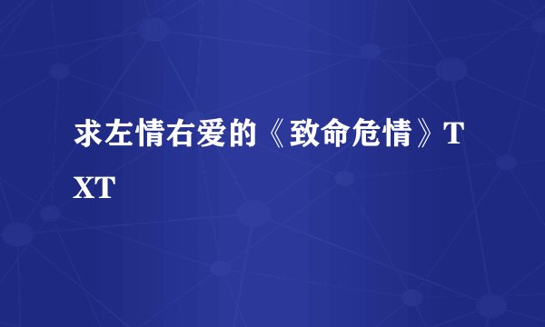 求左情右爱的《致命危情》TXT