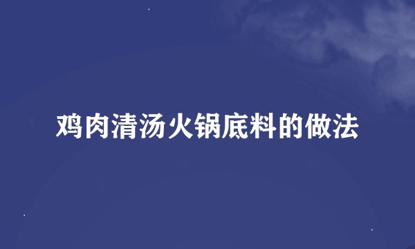 鸡肉清汤火锅底料的做法