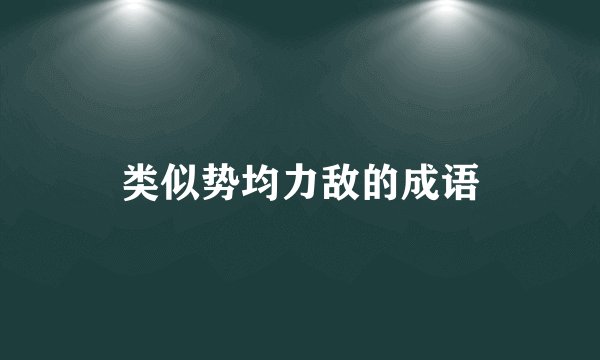 类似势均力敌的成语