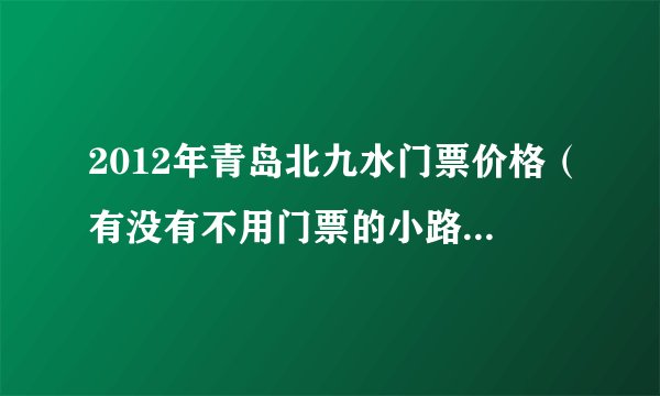 2012年青岛北九水门票价格（有没有不用门票的小路），什么时间比较适合去旅游？