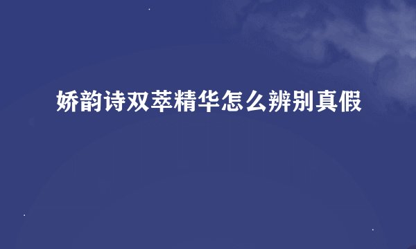 娇韵诗双萃精华怎么辨别真假