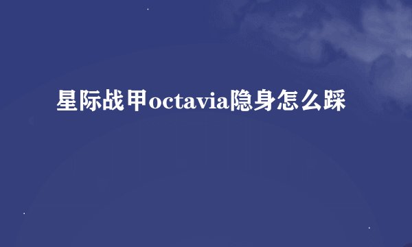星际战甲octavia隐身怎么踩
