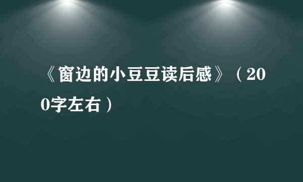《窗边的小豆豆读后感》（200字左右）