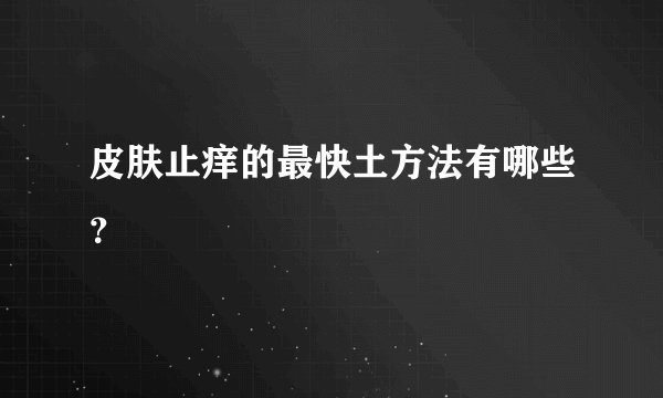 皮肤止痒的最快土方法有哪些？