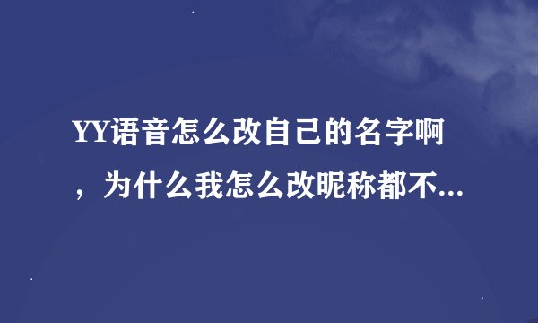 YY语音怎么改自己的名字啊，为什么我怎么改昵称都不能是汉字呢，哭