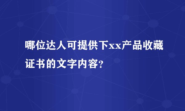 哪位达人可提供下xx产品收藏证书的文字内容？