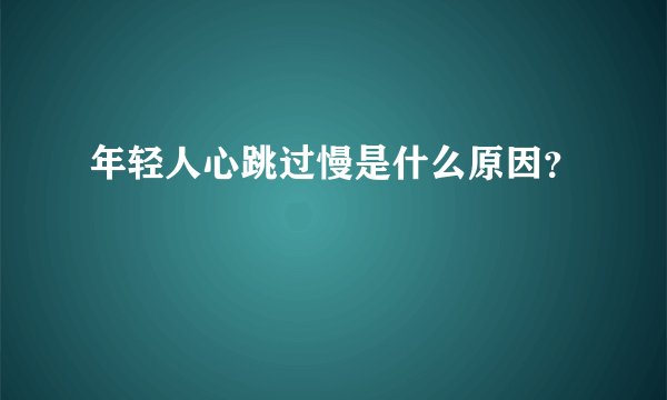 年轻人心跳过慢是什么原因？