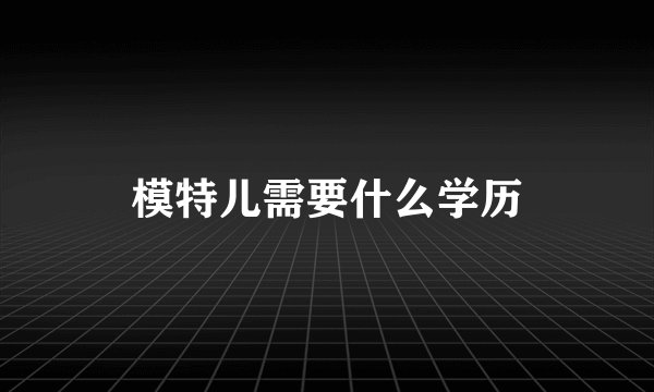 模特儿需要什么学历