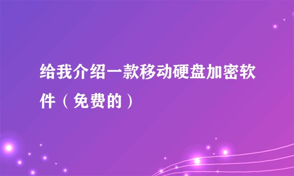 给我介绍一款移动硬盘加密软件（免费的）