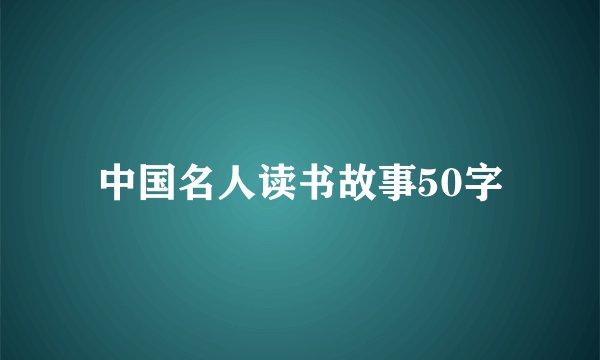 中国名人读书故事50字