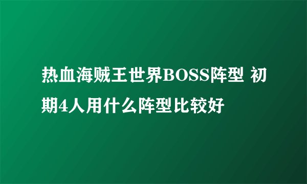 热血海贼王世界BOSS阵型 初期4人用什么阵型比较好