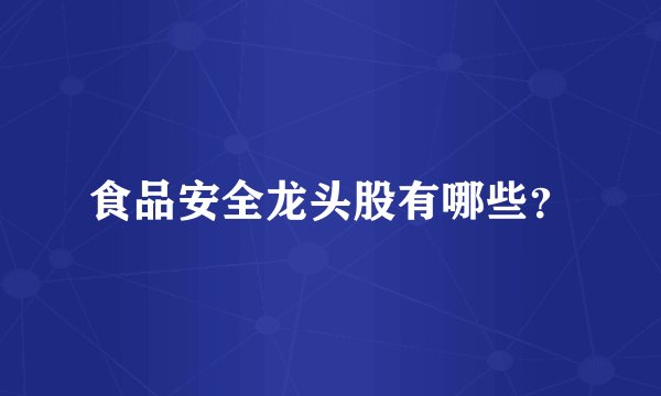 食品安全龙头股有哪些？