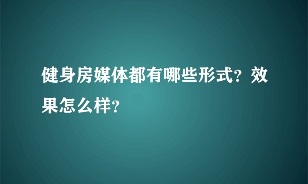 健身房媒体都有哪些形式？效果怎么样？
