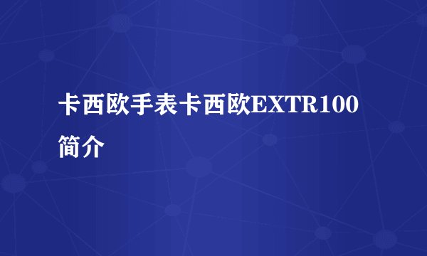 卡西欧手表卡西欧EXTR100简介