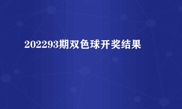 202293期双色球开奖结果