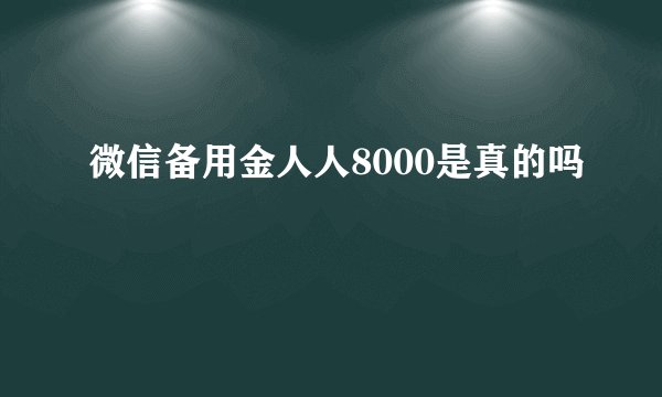 微信备用金人人8000是真的吗