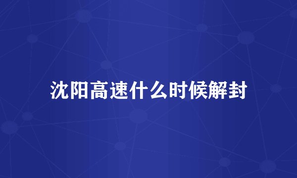 沈阳高速什么时候解封