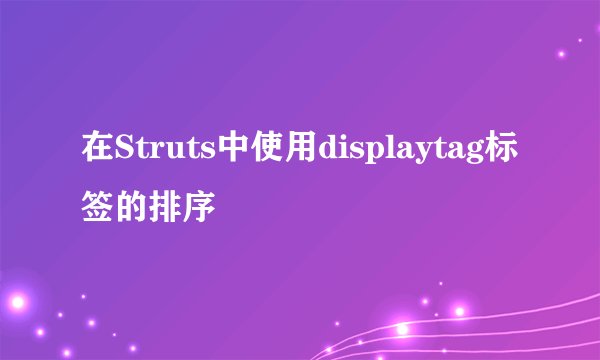 在Struts中使用displaytag标签的排序
