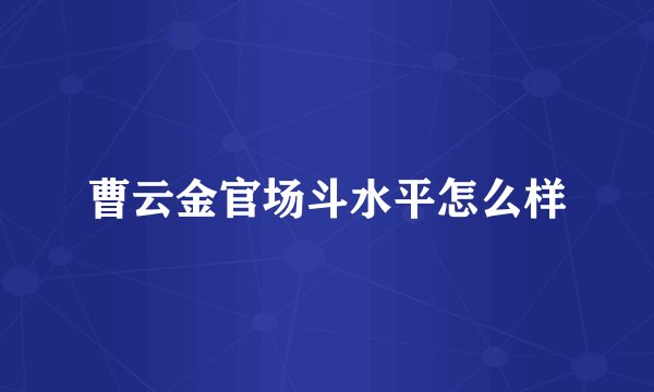 曹云金官场斗水平怎么样