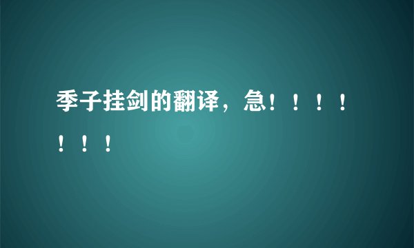 季子挂剑的翻译，急！！！！！！！