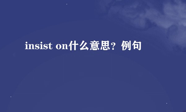 insist on什么意思？例句