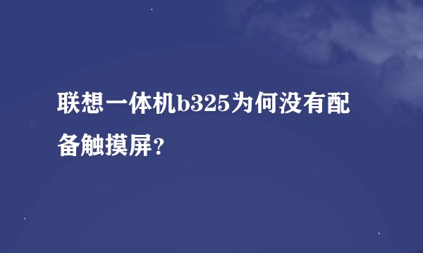 联想一体机b325为何没有配备触摸屏？