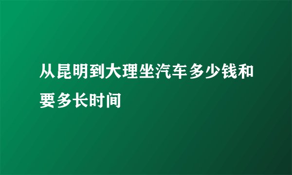 从昆明到大理坐汽车多少钱和要多长时间