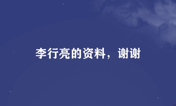 李行亮的资料，谢谢