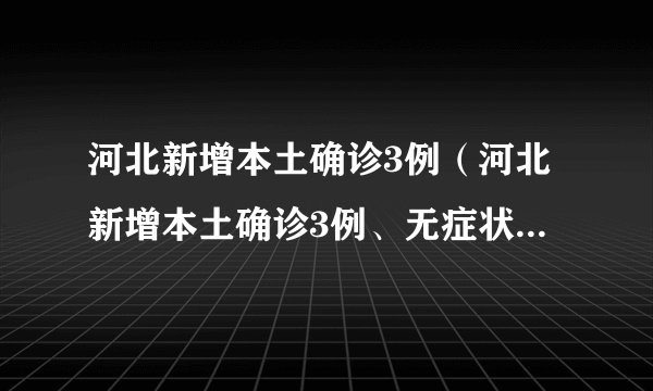 河北新增本土确诊3例（河北新增本土确诊3例、无症状139例）