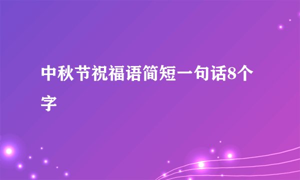 中秋节祝福语简短一句话8个字