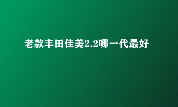 老款丰田佳美2.2哪一代最好