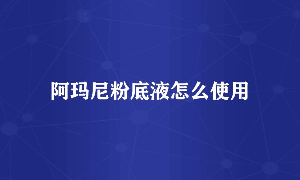 阿玛尼粉底液怎么使用