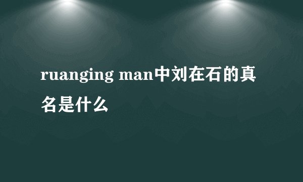 ruanging man中刘在石的真名是什么