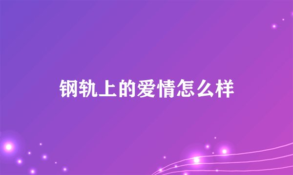 钢轨上的爱情怎么样