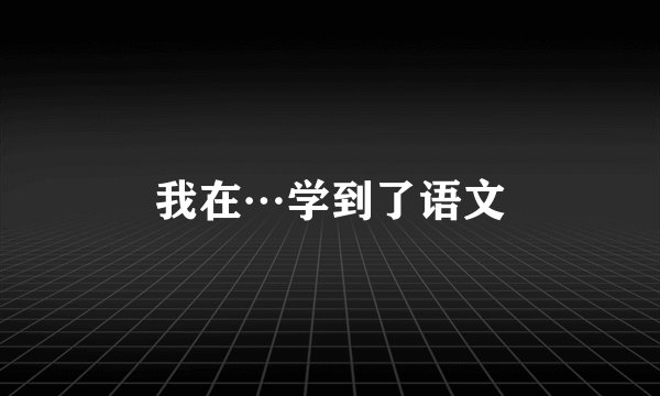 我在…学到了语文